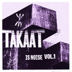 TAKAAT – Is Noise Vol. 1 10"