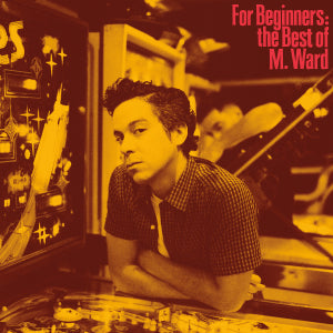 M. Ward – For Beginners: the Best of M. Ward LP