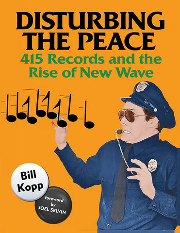 DISTURBING THE PEACE – 415 Records and the Rise of New Wave BOOK by Bill Kopp