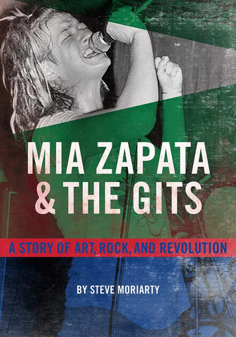 Mia Zapata and The Gits A True Story of Art, Rock, and Revolution by Steve Moriarty
